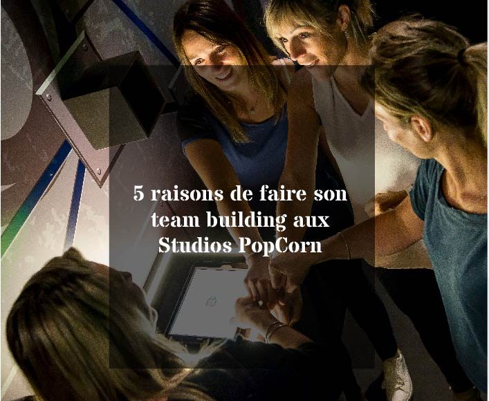 Image Mise En Avant Article De Blog 5 Raisons De Faire Son Team Building Aux Studios Popcorn 01
